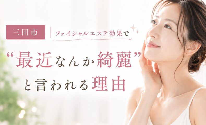 三田市のフェイシャルエステ効果について、「最近なんか綺麗」と言われる理由を紹介するアイキャッチ画像