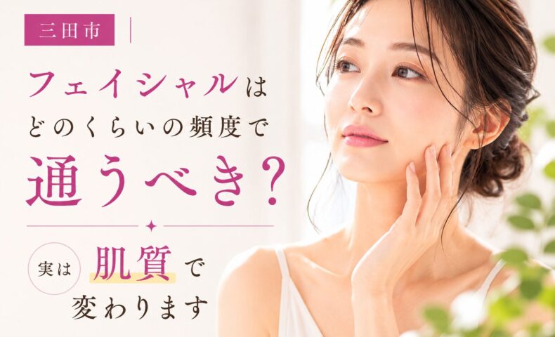 三田市でフェイシャルエステの通う頻度について解説する記事のアイキャッチ画像。頬に手を添えた女性と「フェイシャルはどのくらいの頻度で通うべき？実は肌質で変わります」のテキスト。