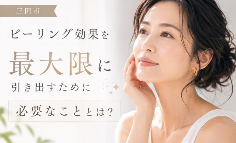 三田市でピーリング効果を最大限に引き出す方法を紹介するフェイシャルエステ記事のアイキャッチ画像